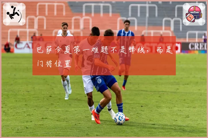 巴萨今夏第一难题不是锋线，而是门将位置